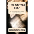 The Gentle Self: How to Overcome Your Difficulties With Depression, Anxiety, Shyness and Low Self-esteem