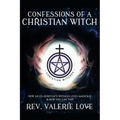Confessions of a Christian Witch: How an Ex-Jehovah's Witness Lives Magickal & How You Can Too! - 2020 EXPANDED EDITION