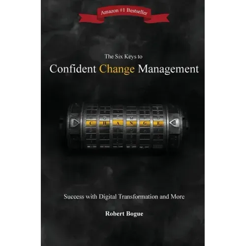 The Six Keys to Confident Change Management: Success with Digital Transformation and More