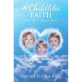 A Childlike Faith: For All I Trust Him