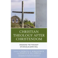 Christian Theology After Christendom: Engaging the Thought of Douglas John Hall