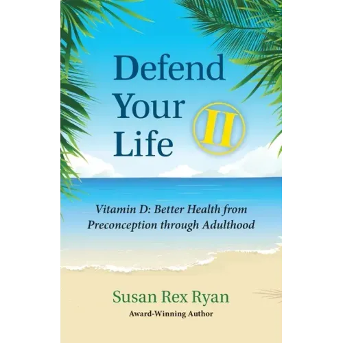Defend Your Life II: Vitamin D: Better Health from Preconception through Adulthood