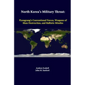 North Korea's Military Threat: Pyongyang's Conventional Forces, Weapons Of Mass Destruction, And Ballistic Missiles