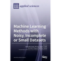 Machine Learning Methods with Noisy, Incomplete or Small Datasets