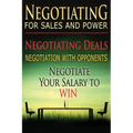 Negotiating for Sales and Power: Negotiating Deals, Negotiation with Opponents, Negotiate Your Salary to Win