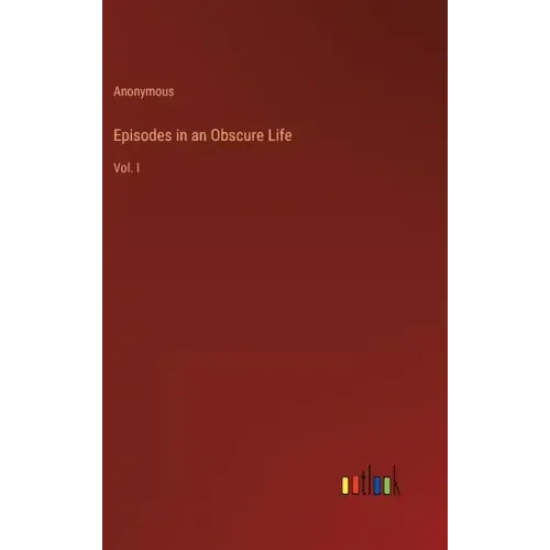 Episodes in an Obscure Life: Vol. I