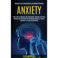 Anxiety: Learn How to Manage Your Depression, Phobias and Panic Attacks and Overcome Self-defeating Behavior, Feeling Insecure