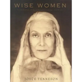 Wise Women: A Celebration of Their Insights, Courage, and Beauty