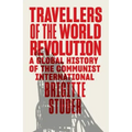 Travellers of the World Revolution: A Global History of the Communist International