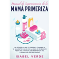 Manual de supervivencia de la mamá primeriza: ¿Ni idea de lo que te espera? ¡Tranquila! Se una súper mamá con la guía de embarazo mes a mes y manual d
