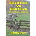 Blood Feud on Bull Creek: The True and Complete Story of the Meadows-Bilyeu Feud and Events Leading Up to and After the Battle
