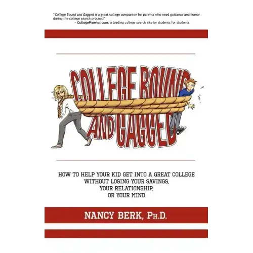College Bound and Gagged: How to Help Your Kid Get into a Great College Without Losing Your Savings, Your Relationship, or Your Mind