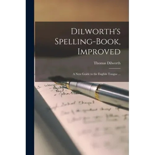 Dilworth's Spelling-book, Improved: a New Guide to the English Tongue ...