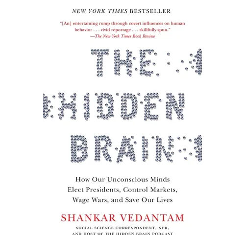 The Hidden Brain: How Our Unconscious Minds Elect Presidents, Control Markets, Wage Wars, and Saveour Lives