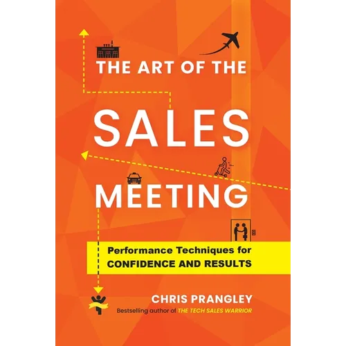 The Art of the Sales Meeting: Performance Techniques for Confidence and Results