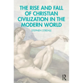 The Rise and Fall of Christian Civilization in the Modern World
