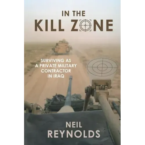 In the Kill Zone: Surviving as a Private Military Contractor in Iraq