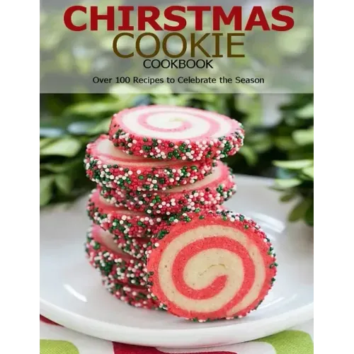 Chirstmas Cookie Cookbook: Over 100 Recipes to Celebrate the Season
