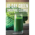 10-Day Green Smoothie Cleanse: Boost Vitality with the 10 Day Green Smoothie Cleanse