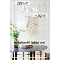 Statement Macramé For Beginners: Many Easy Patterns With Step By Step Tutorials: Gift Ideas for Holiday