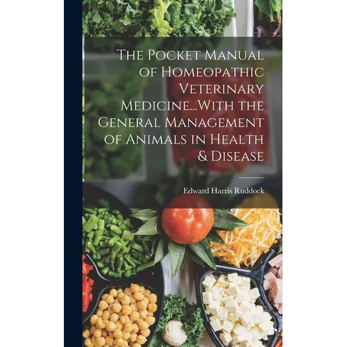 The Pocket Manual of Homeopathic Veterinary Medicine...With the General Management of Animals in Health & Disease