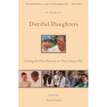 Dutiful Daughters: Caring for Our Parents as They Grow Old