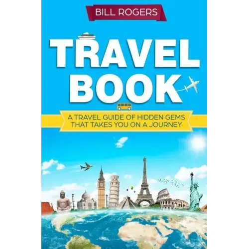 Travel Book: A Travel Book of Hidden Gems That Takes You on a Journey You Will Never Forget World Explorer