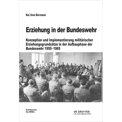Erziehung in Der Bundeswehr: Konzeption Und Implementierung Militärischer Erziehungsgrundsätze in Der Aufbauphase Der Bundeswehr 1950-1965