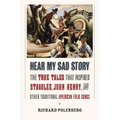 Hear My Sad Story: The True Tales That Inspired Stagolee, John Henry, and Other Traditional American Folk Songs
