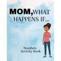 Mom, What Happens If...Numbers Activity Book