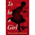 To Be A Girl: A transgender girl's breathtaking fight to survive as herself in Victorian England.