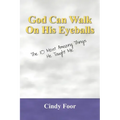 God Can Walk on His Eyeballs: The 10 Most Amazing Things He Taught Me