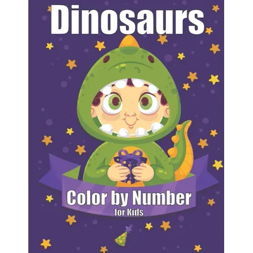 Dinosaurs Color by Number for Kids: Dinosaurs Color by Number for Kids Coloring Activity for Ages 4 - 8