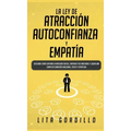 La Ley de Atracción, Autoconfianza & Empatía: Descubre Cómo Superar la Ansiedad Social, Controla tus Emociones y Logra una Completa Sanación Emocional