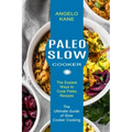 Paleo Slow Cooker: The Ultimate Guide of Slow Cooker Cooking (The Easiest Ways to Cook Paleo Recipes)