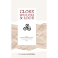 Close Your Eyes & Look: How to Journey Within to Acquire Success