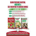 Blood Pressure Solution, Dash Diet & Self-Discipline To Exercise - 3 Books in 1 Bundle: The Ultimate Beginner's Book Collection To Naturally Lower You