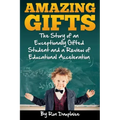 Amazing Gifts: The Story of an Exceptionally Gifted Student and a Review of Educational Acceleration
