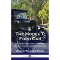 Model T Ford Car: Its Construction, Parts, Operation and Repair - A Mechanic's Illustrated Treatise on the Automobile from 1915