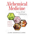 Alchemical Medicine for the 21st Century: Spagyrics for Detox, Healing, and Longevity