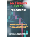 Mastering Forex: A Comprehensive Guide to Currency Trading Strategies and Risk Management