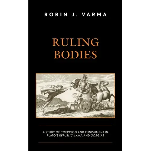 Ruling Bodies: A Study of Coercion and Punishment in Plato's Republic, Laws, and Gorgias
