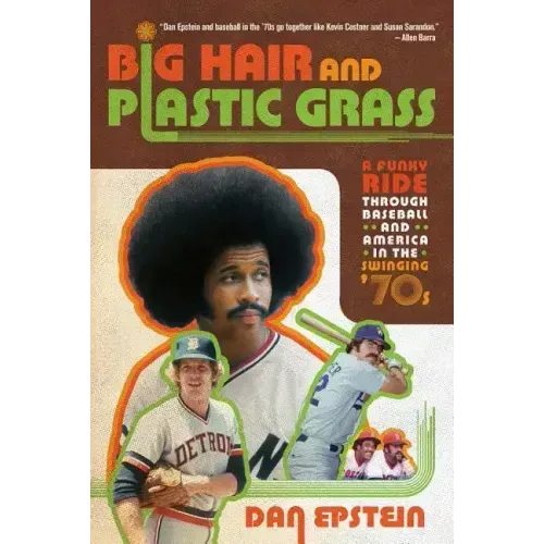 Big Hair and Plastic Grass: A Funky Ride Through Baseball and America in the Swinging '70s