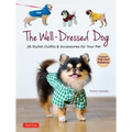 The Well-Dressed Dog: 26 Stylish Outfits & Accessories for Your Pet (Includes Pull-Out Patterns)