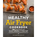 Healthy Air Fryer Cookbook: 100 Great Recipes with Fewer Calories and Less Fat