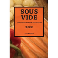 Sous Vide 2022: Tasty Recipes for Beginners