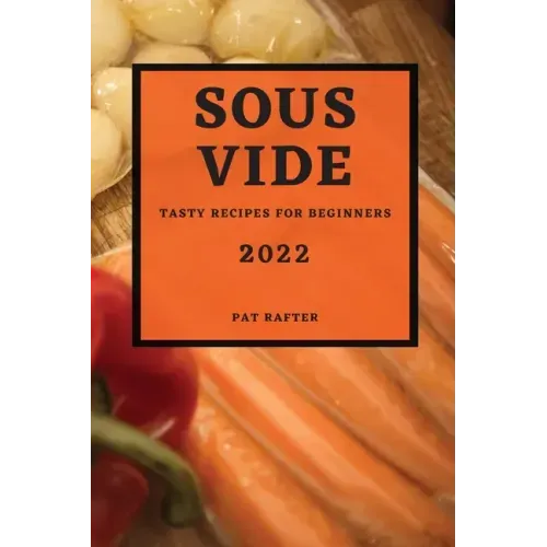 Sous Vide 2022: Tasty Recipes for Beginners
