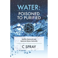 Water: Poisoned To Purified: Nullify Chemicals and Optimise Water Naturally