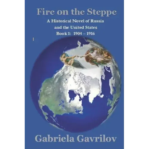 Fire on the Steppe: A Historical Novel of Russia and the United States Book 1: 1904 - 1916