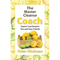 The Master Cleanse Coach: Expert Coaching for You and Your Friends